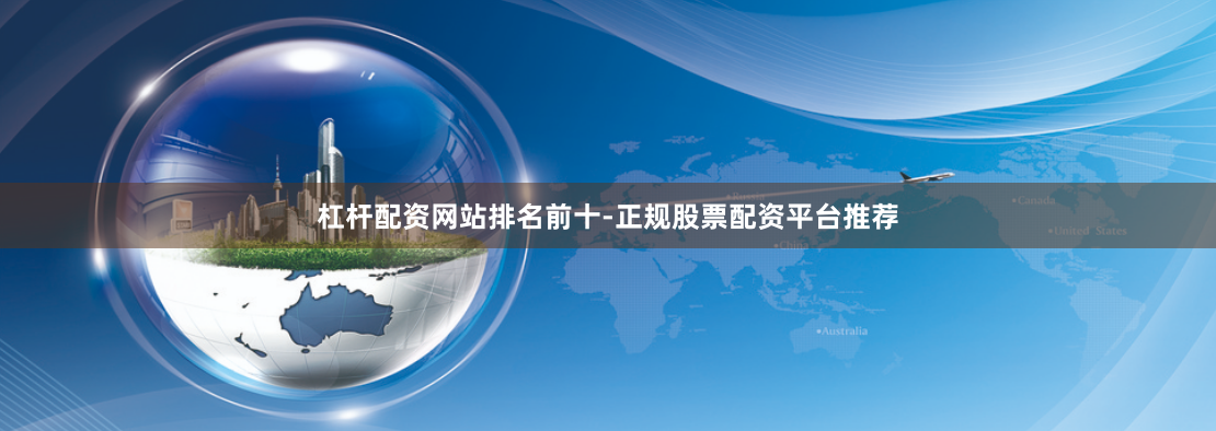 杠杆配资网站排名前十-正规股票配资平台推荐