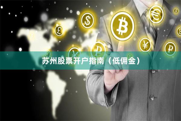 苏州股票开户指南（低佣金）