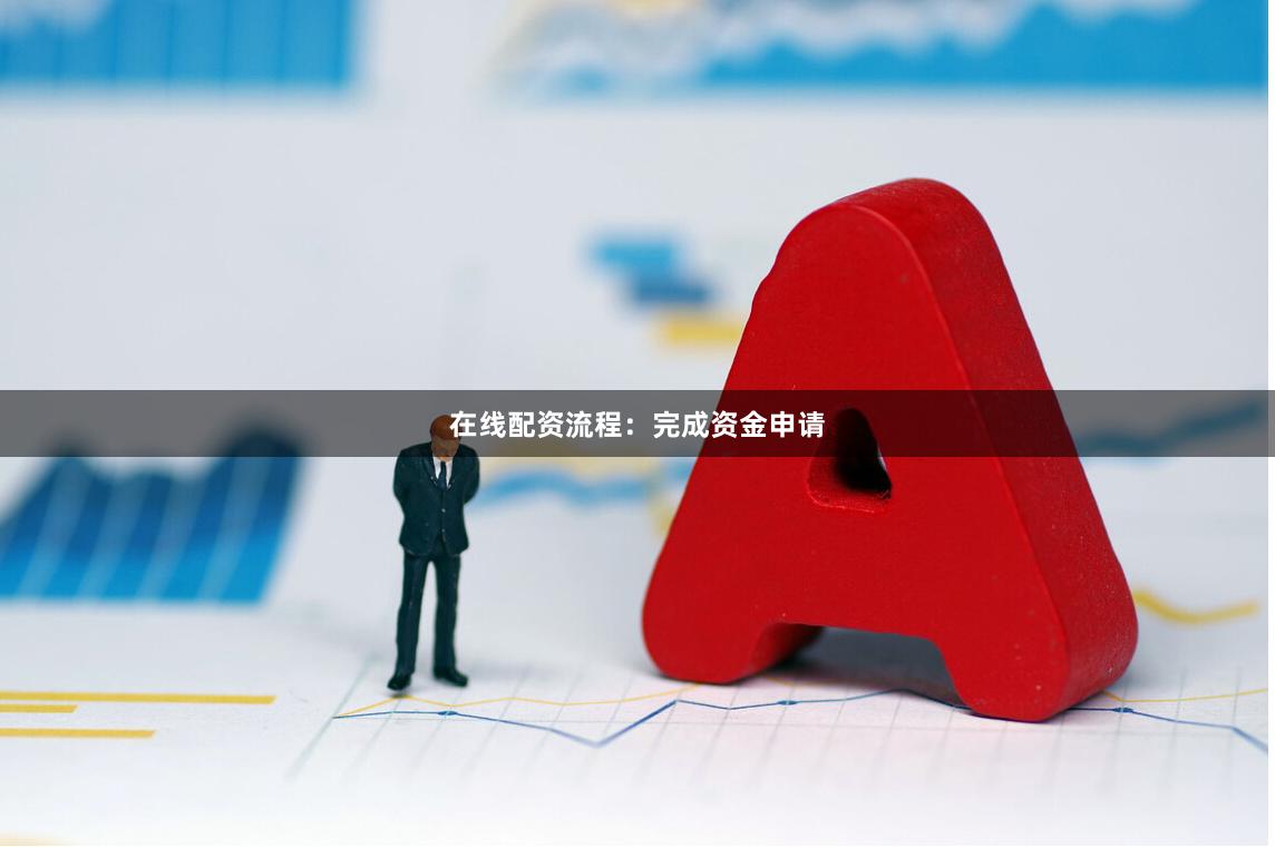在线配资流程：完成资金申请