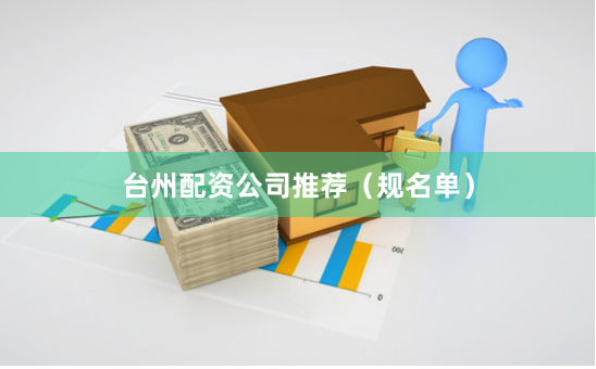 台州配资公司推荐（规名单）