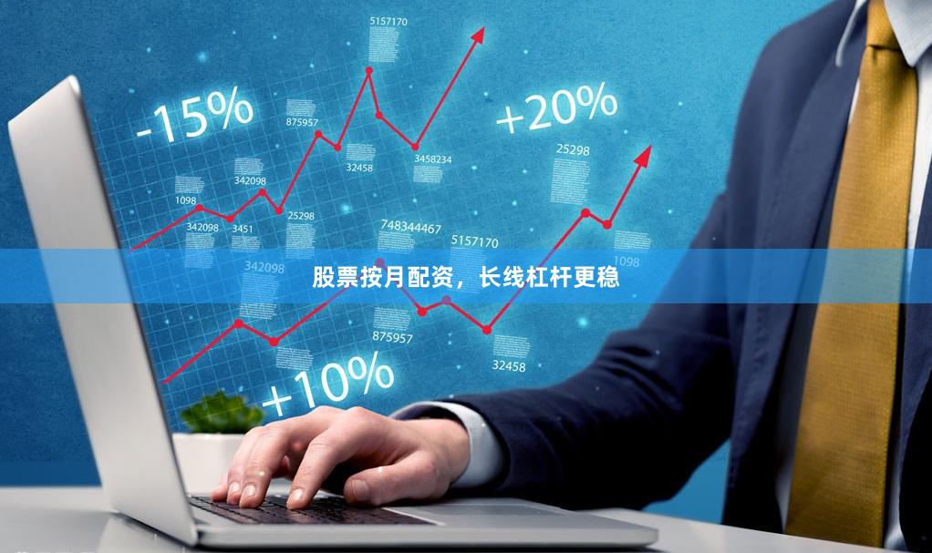 股票按月配资，长线杠杆更稳