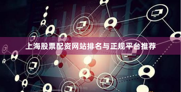 上海股票配资网站排名与正规平台推荐