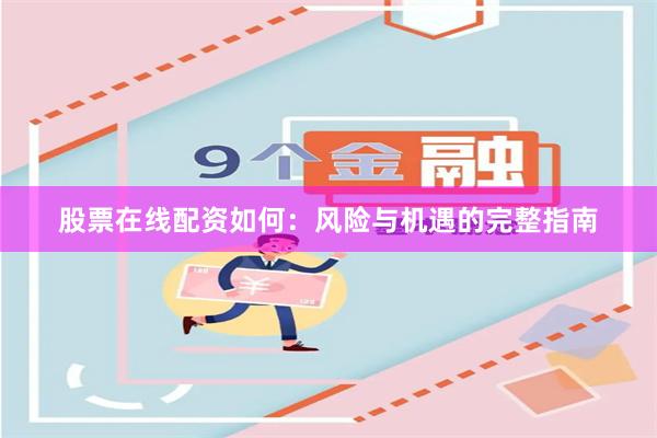 股票在线配资如何：风险与机遇的完整指南