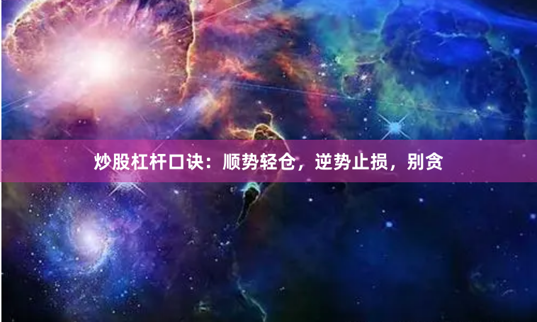 炒股杠杆口诀：顺势轻仓，逆势止损，别贪