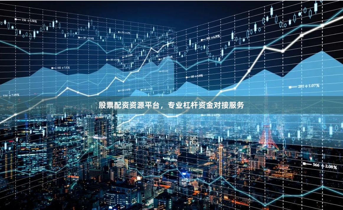 股票配资资源平台，专业杠杆资金对接服务