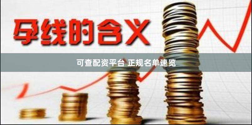 可查配资平台 正规名单速览