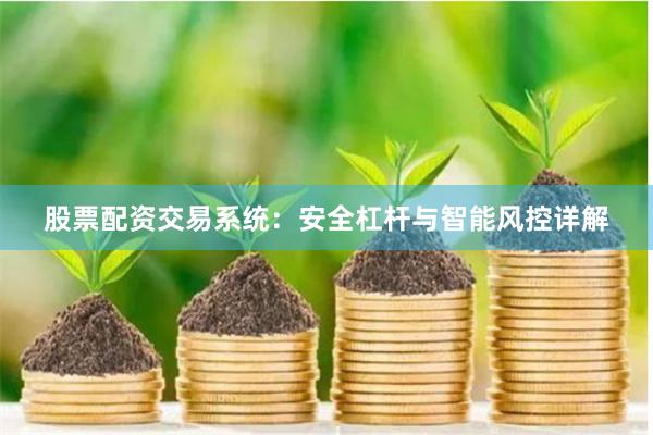股票配资交易系统：安全杠杆与智能风控详解